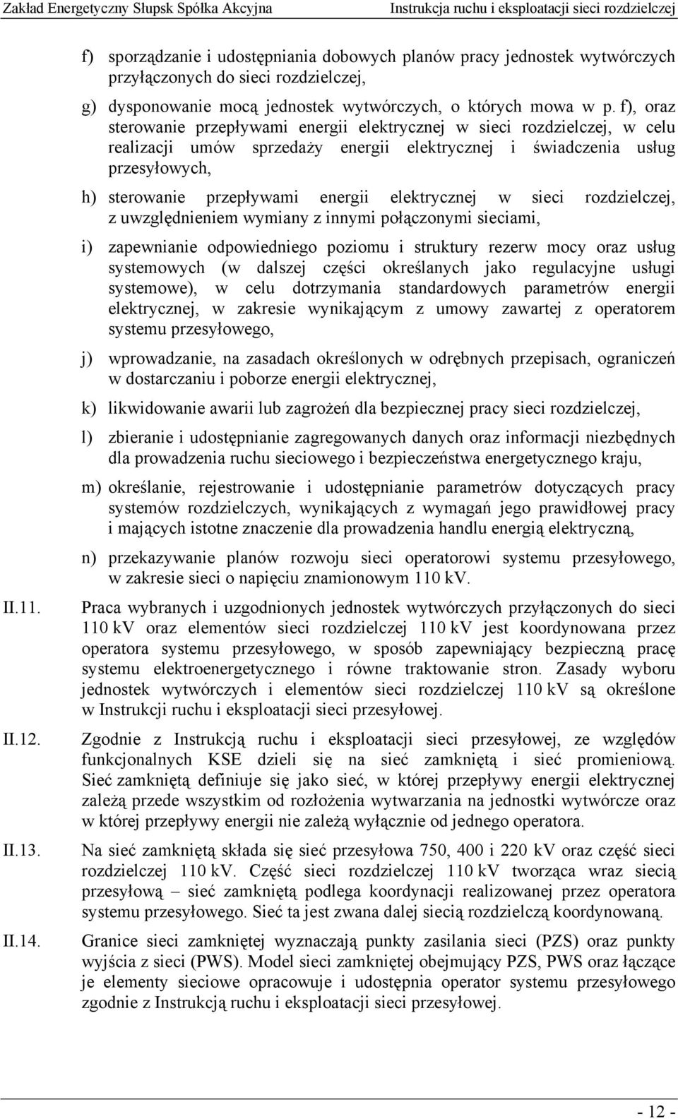 f), oraz sterowanie przepływami energii elektrycznej w sieci rozdzielczej, w celu realizacji umów sprzedaży energii elektrycznej i świadczenia usług przesyłowych, h) sterowanie przepływami energii