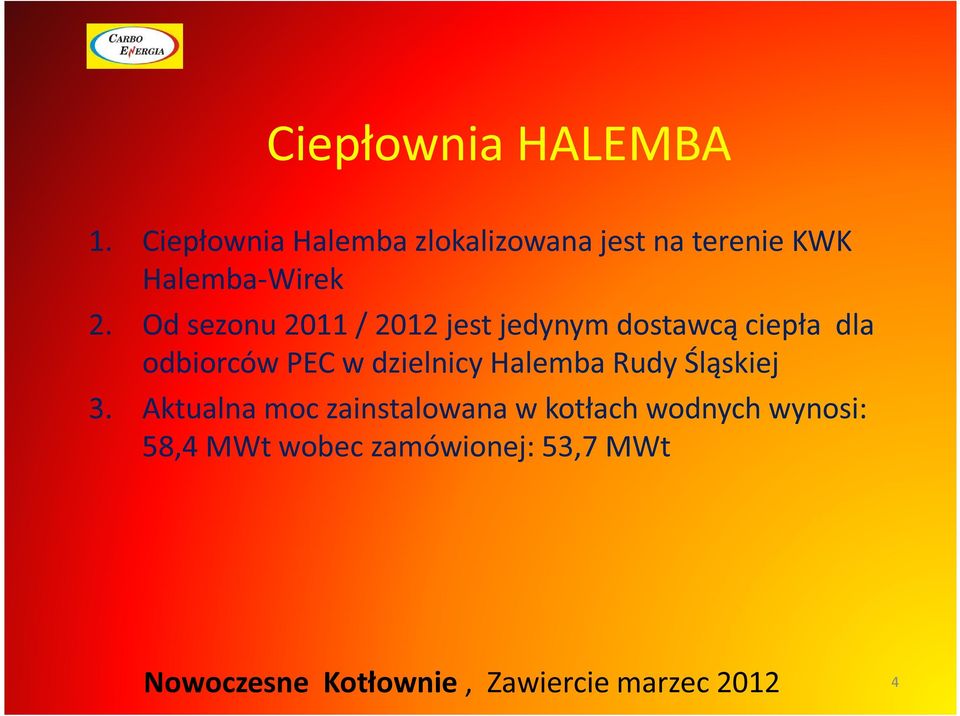 Od sezonu 2011 / 2012 jest jedynym dostawcą ciepła dla odbiorców PEC w
