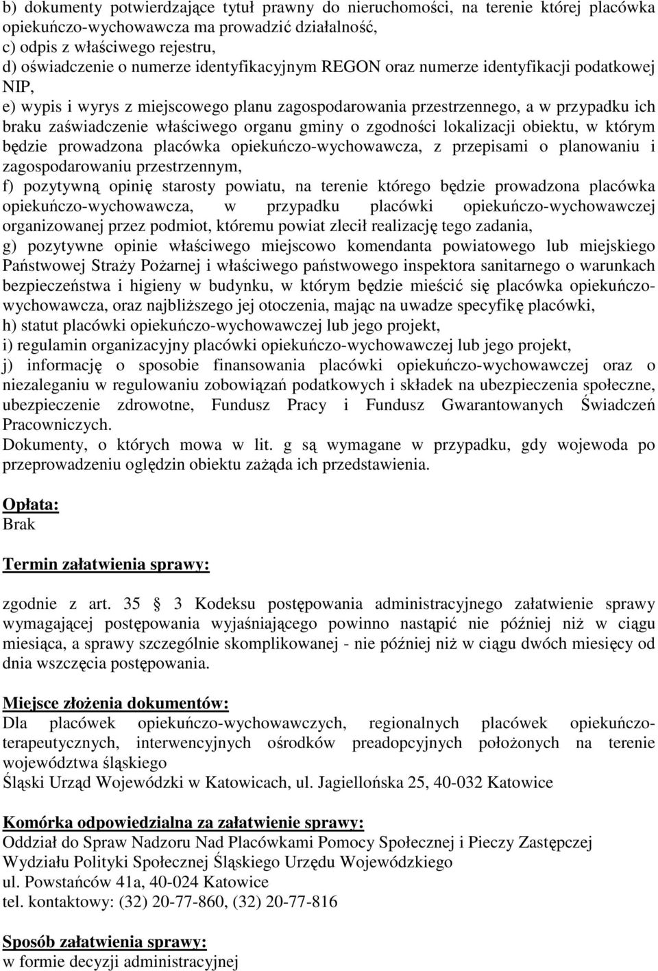 zgodności lokalizacji obiektu, w którym będzie prowadzona placówka opiekuńczo-wychowawcza, z przepisami o planowaniu i zagospodarowaniu przestrzennym, f) pozytywną opinię starosty powiatu, na terenie