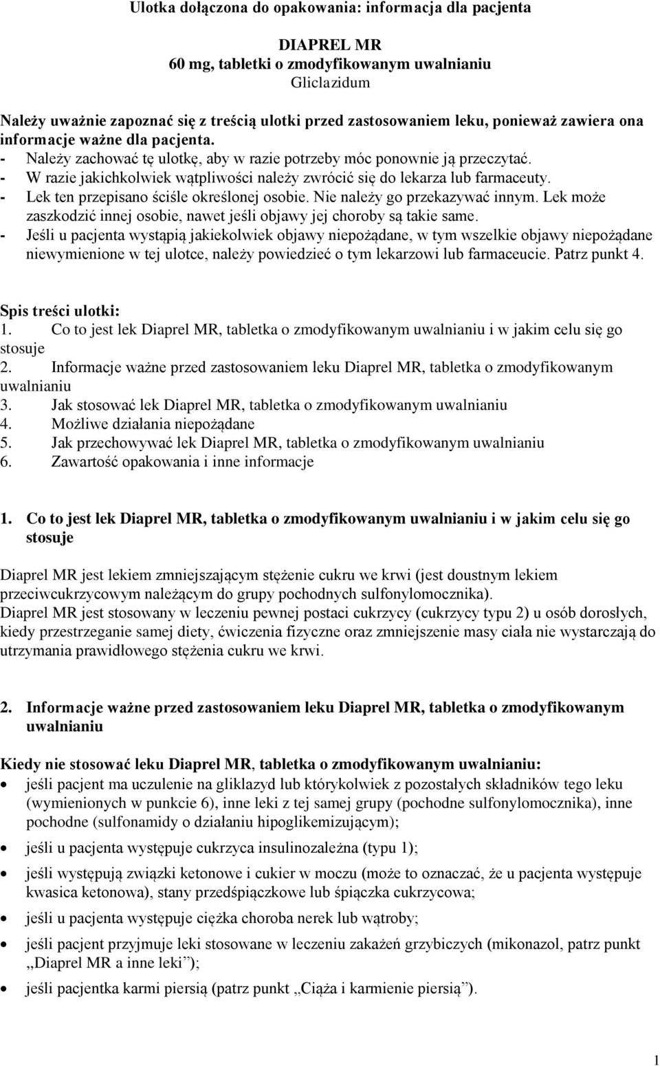 - W razie jakichkolwiek wątpliwości należy zwrócić się do lekarza lub farmaceuty. - Lek ten przepisano ściśle określonej osobie. Nie należy go przekazywać innym.