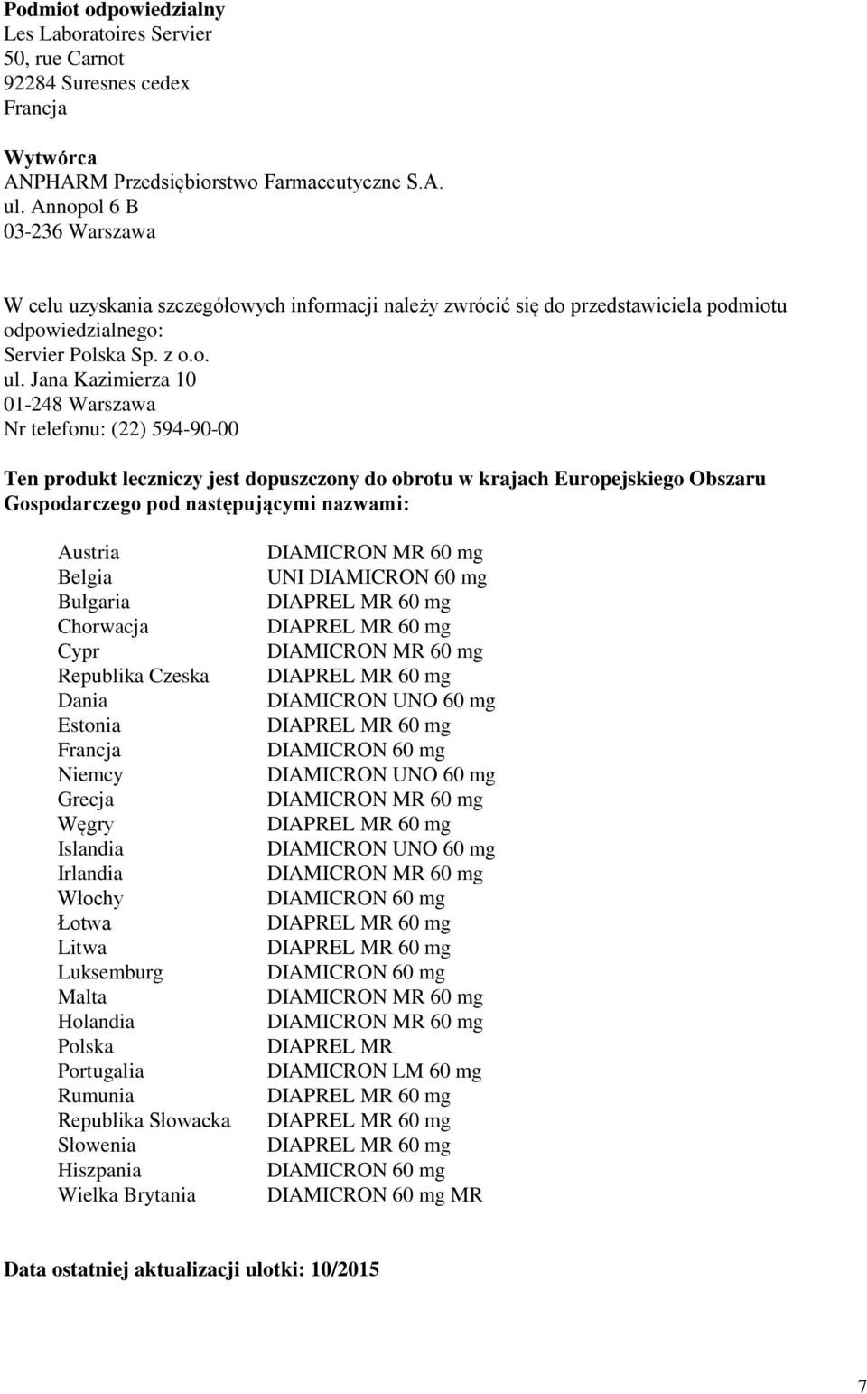 Jana Kazimierza 10 01-248 Warszawa Nr telefonu: (22) 594-90-00 Ten produkt leczniczy jest dopuszczony do obrotu w krajach Europejskiego Obszaru Gospodarczego pod następującymi nazwami: Austria Belgia