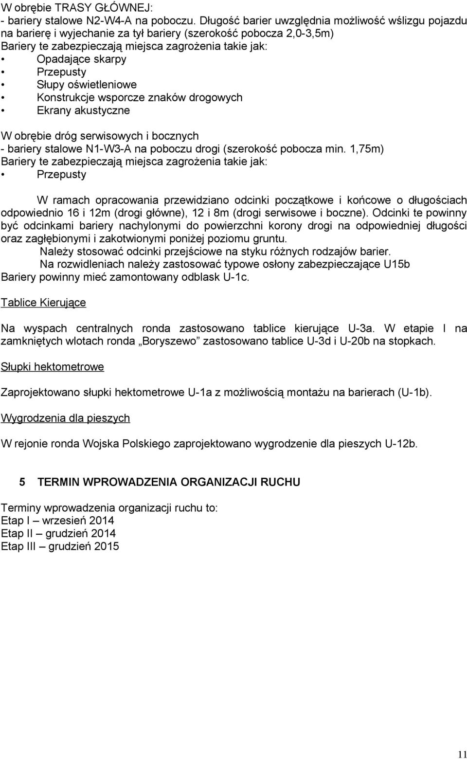 Przepusty Słupy oświetleniowe Konstrukcje wsporcze znaków drogowych Ekrany akustyczne W obrębie dróg serwisowych i bocznych - bariery stalowe N1-W3-A na poboczu drogi (szerokość pobocza min.