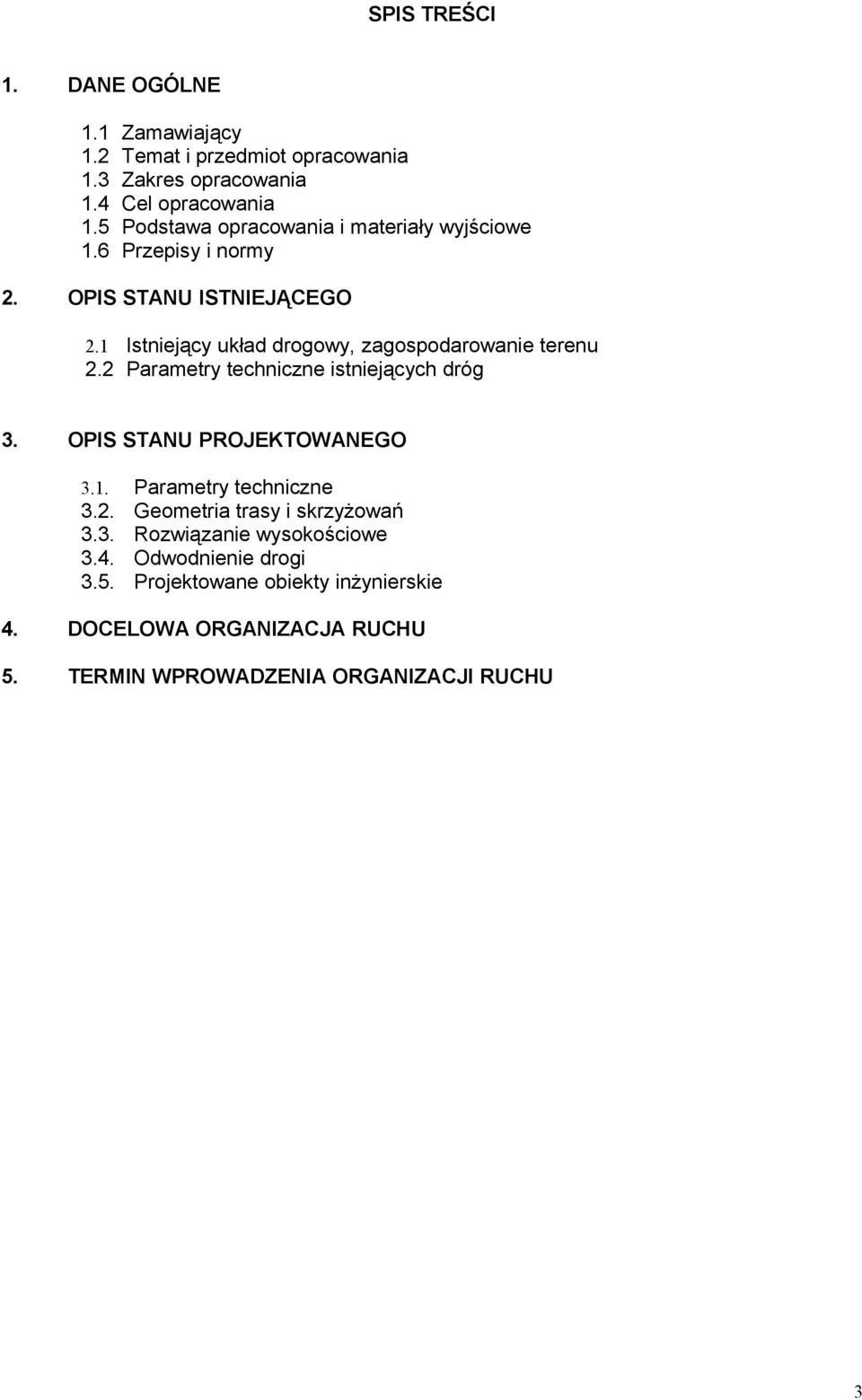 1 Istniejący układ drogowy, zagospodarowanie terenu 2.2 Parametry techniczne istniejących dróg 3. OPIS STANU PROJEKTOWANEGO 3.1. Parametry techniczne 3.