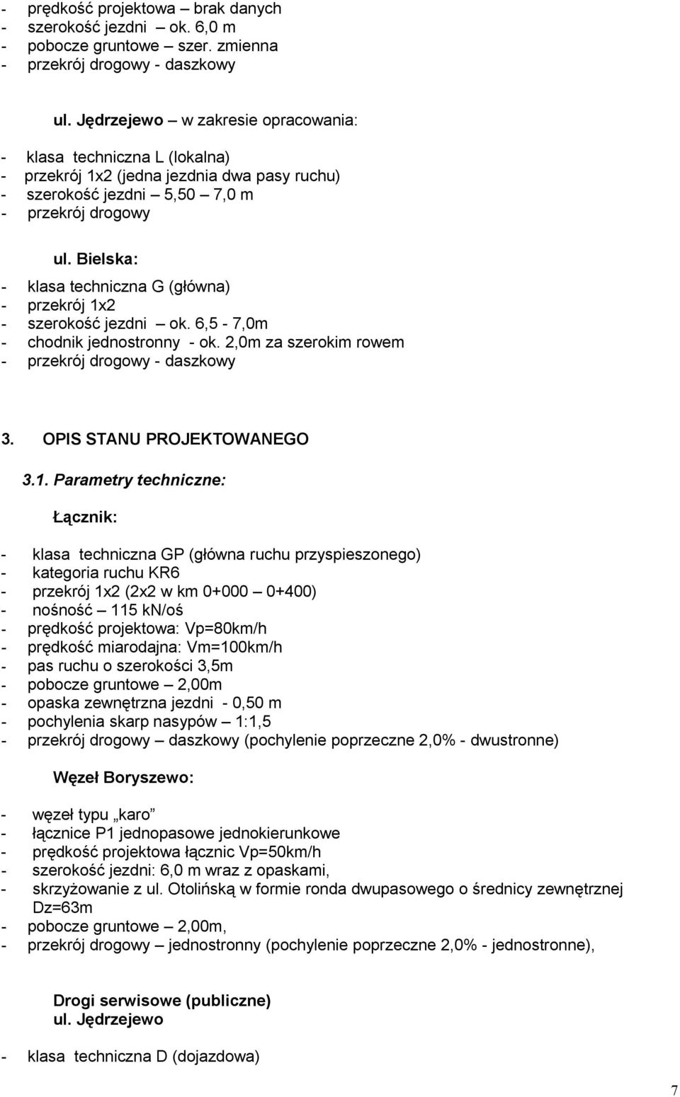 Bielska: - klasa techniczna G (główna) - przekrój 1x2 - szerokość jezdni ok. 6,5-7,0m - chodnik jednostronny - ok. 2,0m za szerokim rowem - przekrój drogowy - daszkowy 3. OPIS STANU PROJEKTOWANEGO 3.