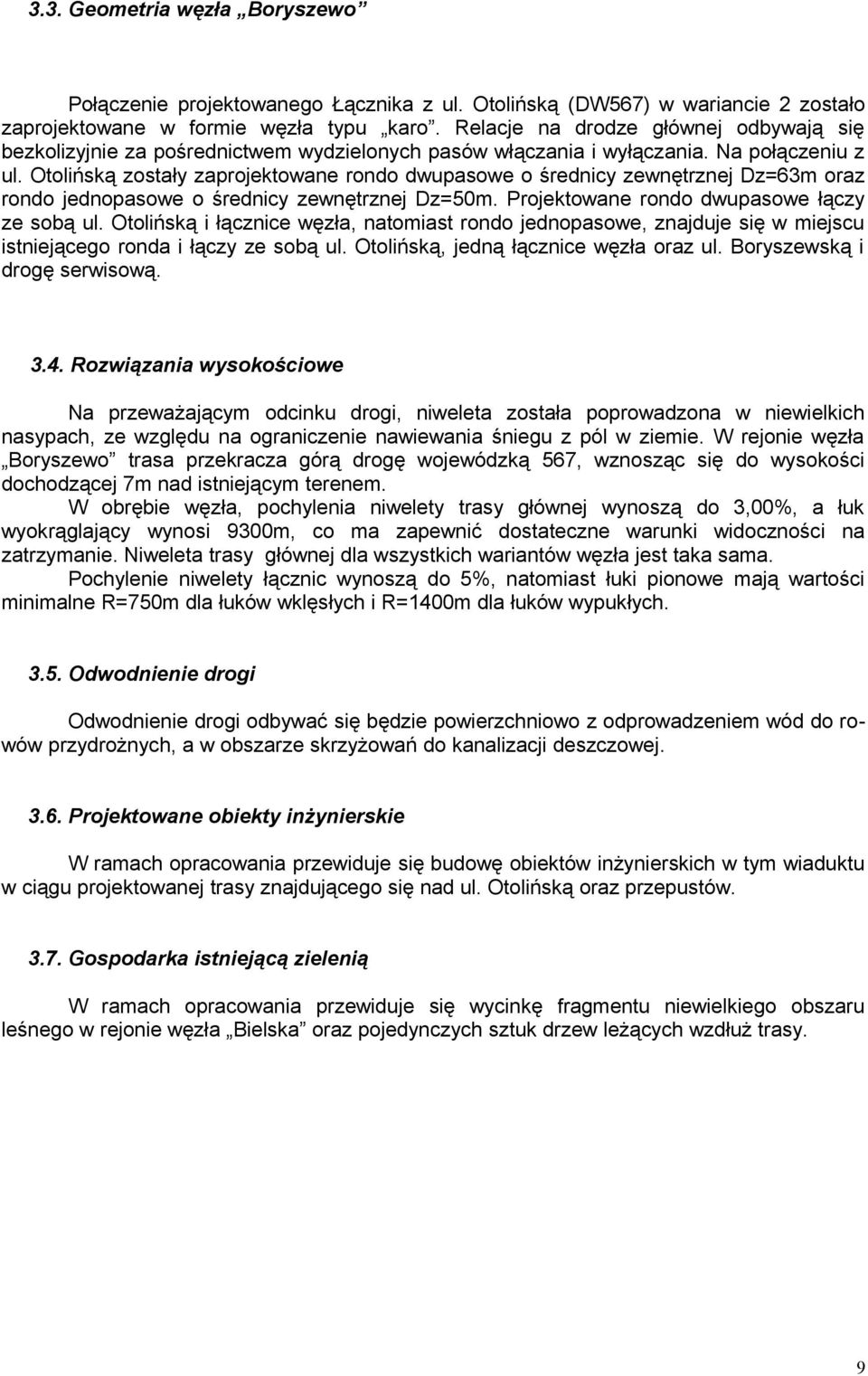 Otolińską zostały zaprojektowane rondo dwupasowe o średnicy zewnętrznej Dz=63m oraz rondo jednopasowe o średnicy zewnętrznej Dz=50m. Projektowane rondo dwupasowe łączy ze sobą ul.