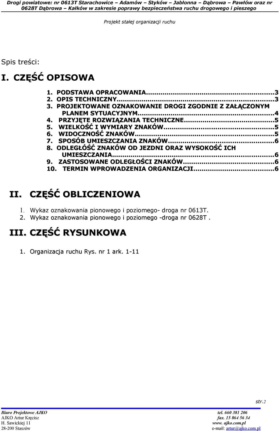 ODLEGŁÓŚĆ ZNAKÓW OD JEZDNI ORAZ WYSOKOŚĆ ICH UMIESZCZANIA......6 9. ZASTOSOWANE ODLEGŁOŚCI ZNAKÓW......6 10. TERMIN WPROWADZENIA ORGANIZACJI......6 II.