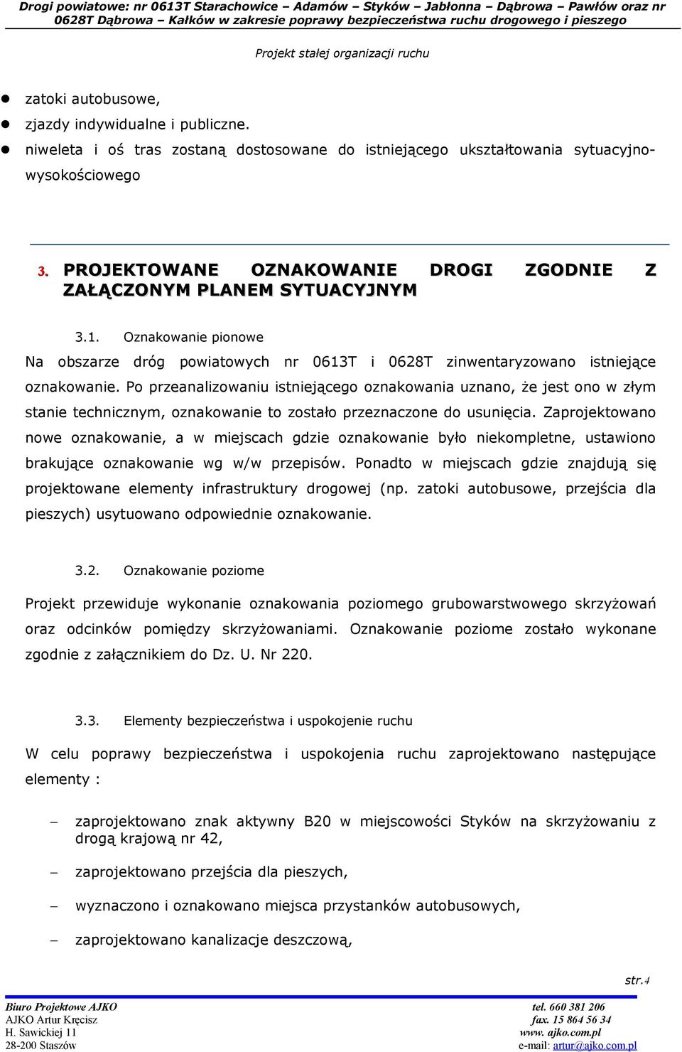 Po przeanalizowaniu istniejącego oznakowania uznano, że jest ono w złym stanie technicznym, oznakowanie to zostało przeznaczone do usunięcia.