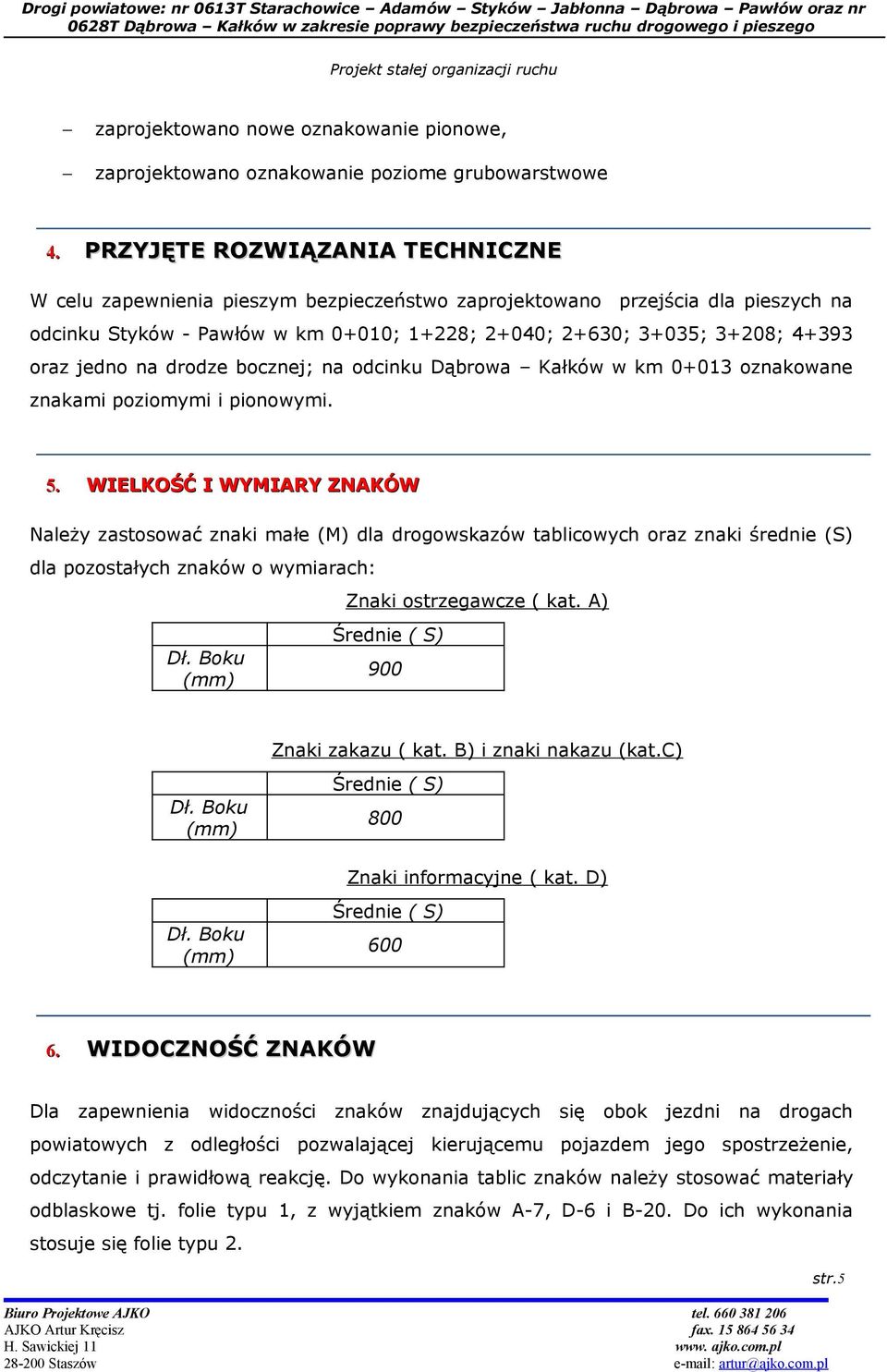 jedno na drodze bocznej; na odcinku Dąbrowa Kałków w km 0+013 oznakowane znakami poziomymi i pionowymi. 5.
