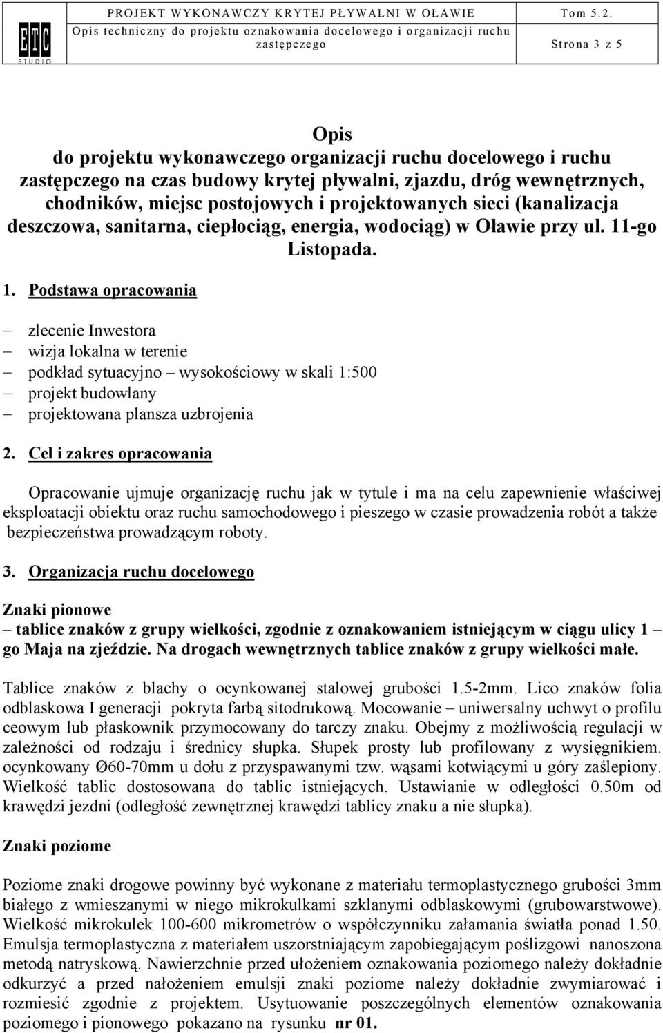 -go Listopada. 1. Podstawa opracowania zlecenie Inwestora wizja lokalna w terenie podkład sytuacyjno wysokościowy w skali 1:500 projekt budowlany projektowana plansza uzbrojenia 2.