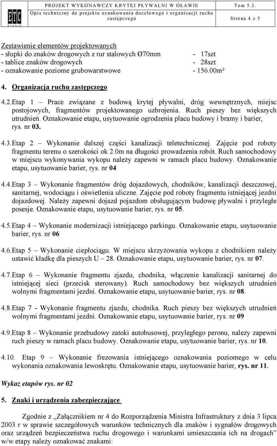 Ruch pieszy bez większych utrudnień. Oznakowanie etapu, usytuowanie ogrodzenia placu budowy i bramy i barier, rys. nr 03. 4.3.Etap 2 Wykonanie dalszej części kanalizacji teletechnicznej.