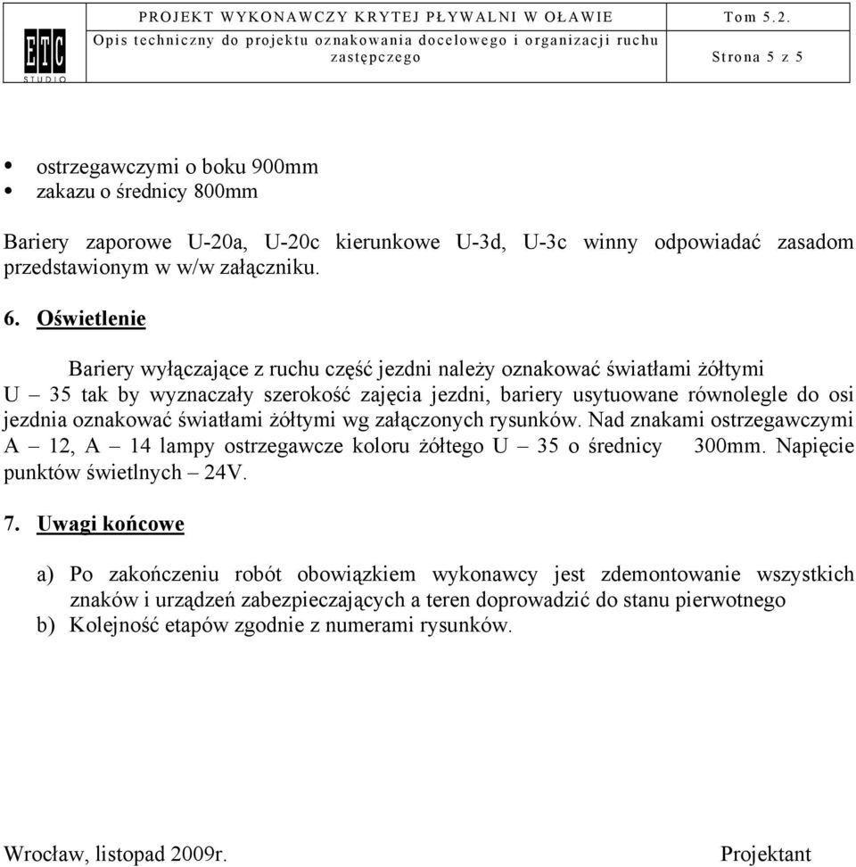 światłami żółtymi wg załączonych rysunków. Nad znakami ostrzegawczymi A 12, A 14 lampy ostrzegawcze koloru żółtego U 35 o średnicy 300mm. Napięcie punktów świetlnych 24V. 7.