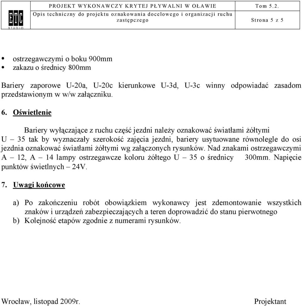 światłami żółtymi wg załączonych rysunków. Nad znakami ostrzegawczymi A 12, A 14 lampy ostrzegawcze koloru żółtego U 35 o średnicy 300mm. Napięcie punktów świetlnych 24V. 7.