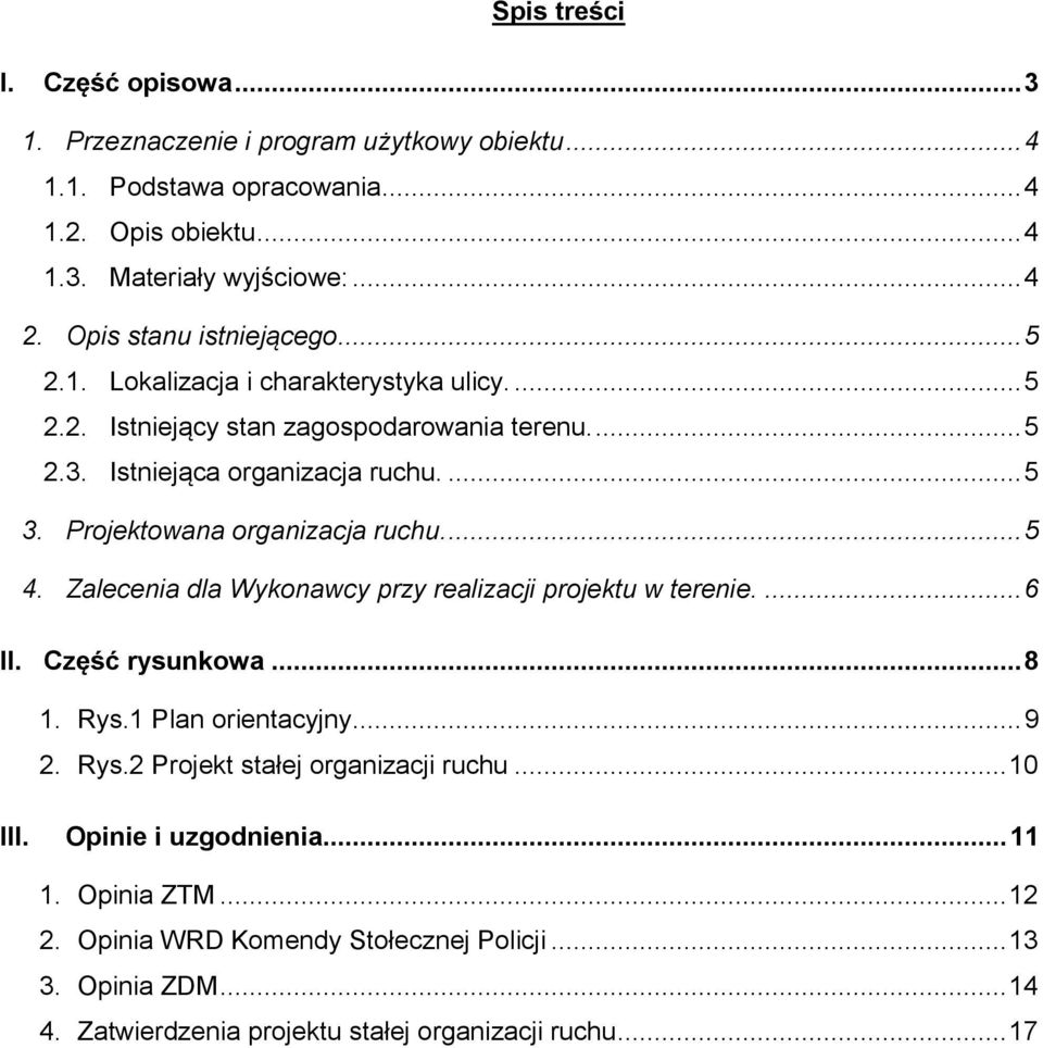 Projektowana organizacja ruchu.... 5 4. Zalecenia dla Wykonawcy przy realizacji projektu w terenie.... 6 II. Część rysunkowa... 8 1. Rys.1 Plan orientacyjny... 9 2. Rys.2 Projekt stałej organizacji ruchu.