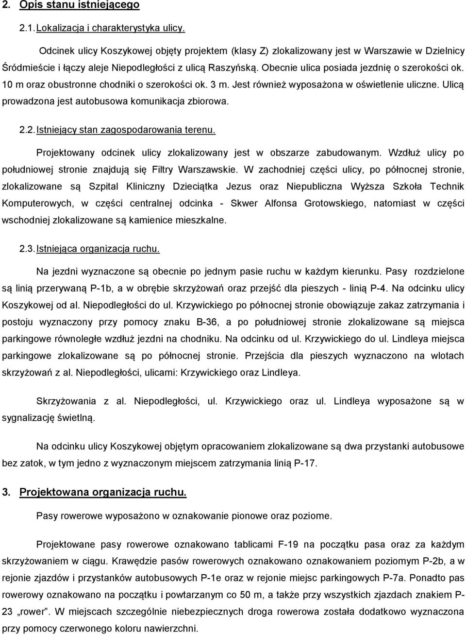 Obecnie ulica posiada jezdnię o szerokości ok. 10 m oraz obustronne chodniki o szerokości ok. 3 m. Jest również wyposażona w oświetlenie uliczne. Ulicą prowadzona jest autobusowa komunikacja zbiorowa.