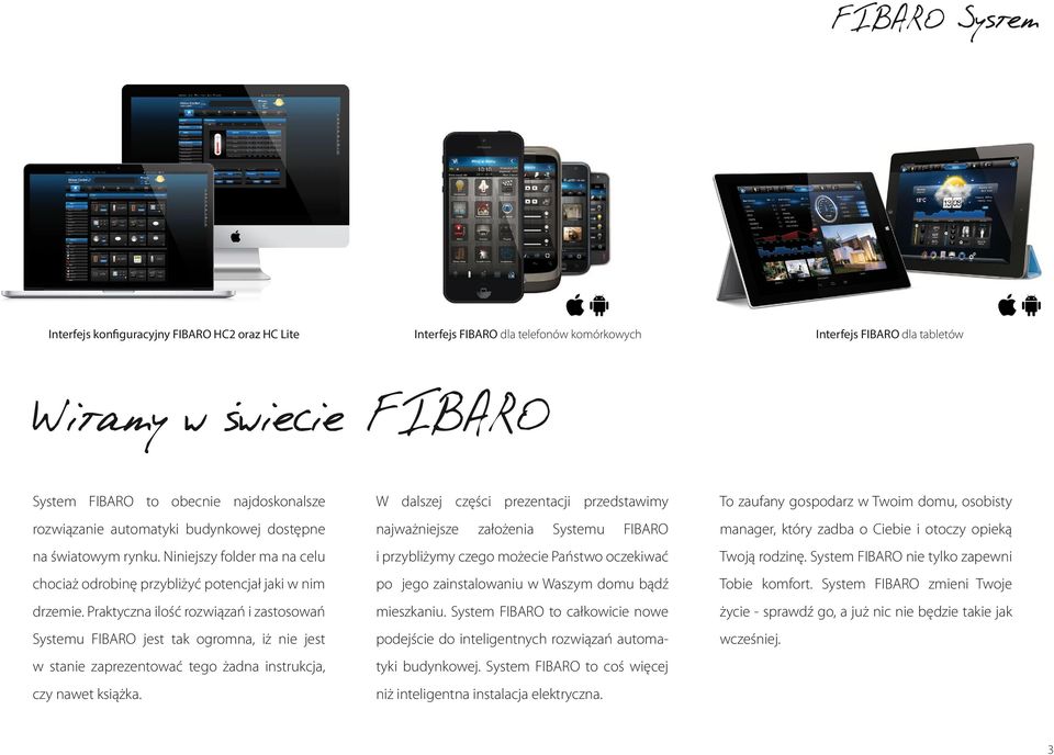 Praktyczna ilość rozwiązań i zastosowań Systemu FIBARO jest tak ogromna, iż nie jest w stanie zaprezentować tego żadna instrukcja, czy nawet książka.