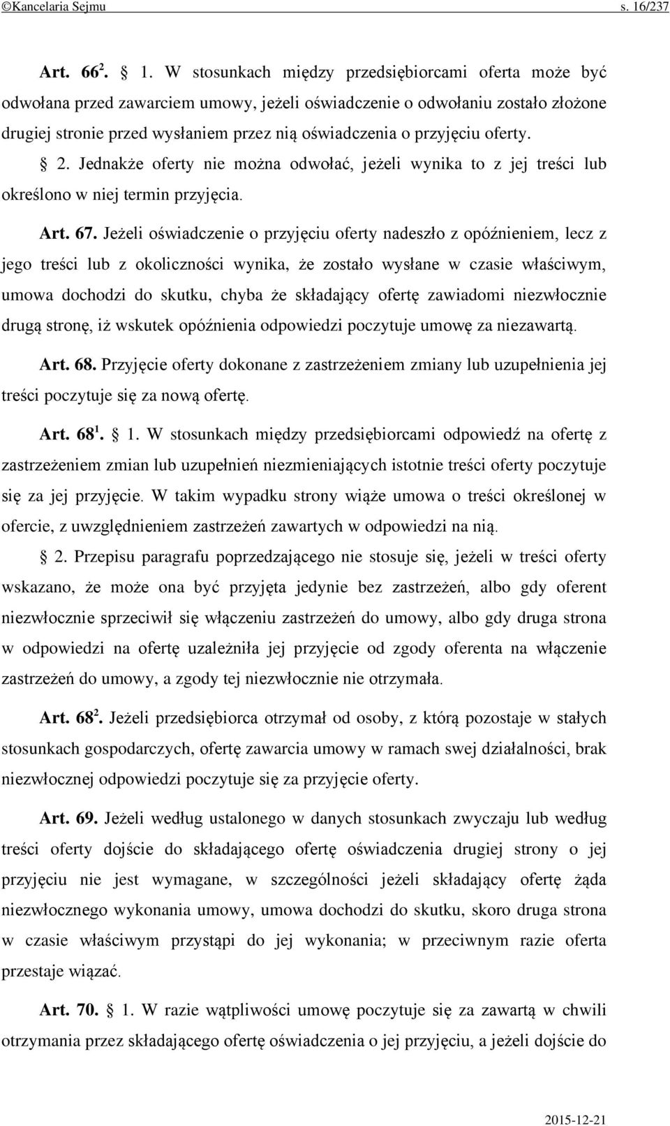 W stosunkach między przedsiębiorcami oferta może być odwołana przed zawarciem umowy, jeżeli oświadczenie o odwołaniu zostało złożone drugiej stronie przed wysłaniem przez nią oświadczenia o przyjęciu