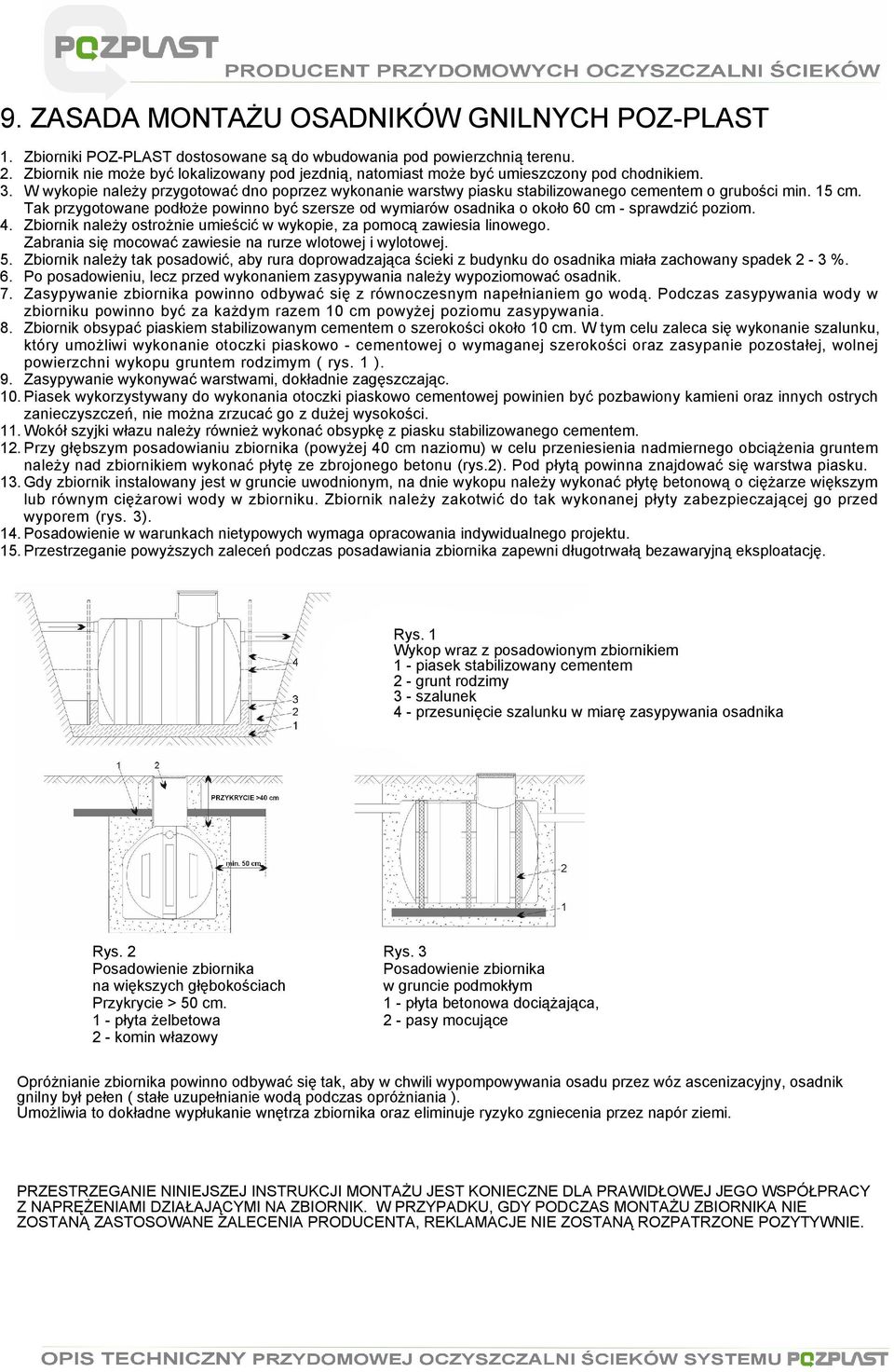 W wykopie należy przygotować dno poprzez wykonanie warstwy piasku stabilizowanego cementem o grubości min. 15 cm.