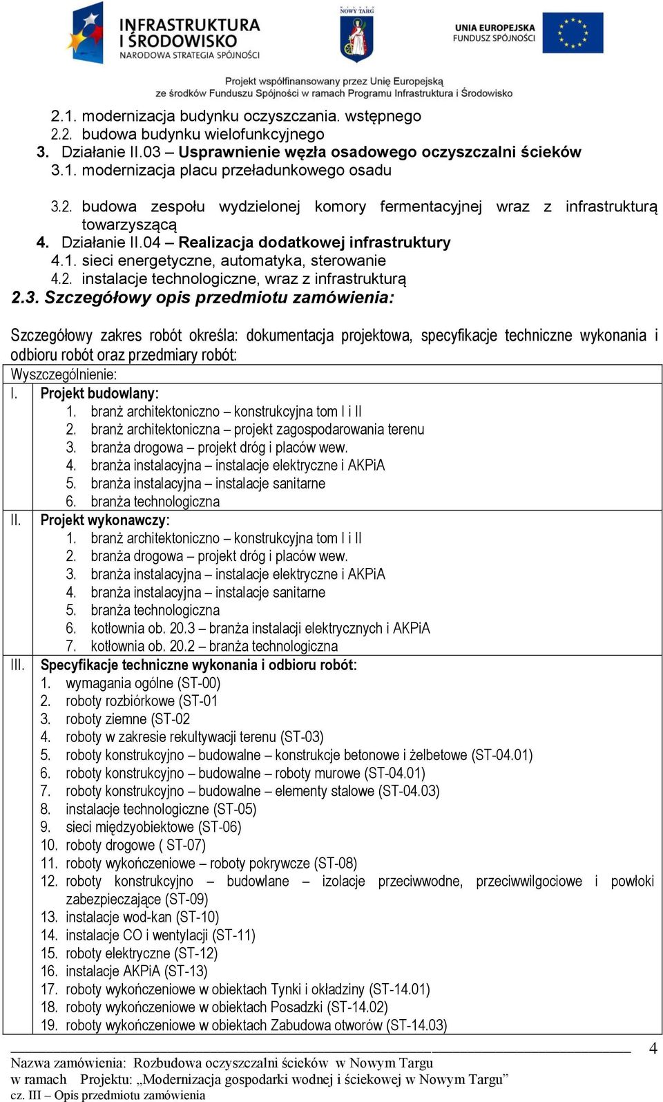 3. Szczegółowy opis przedmiotu zamówienia: Szczegółowy zakres robót określa: dokumentacja projektowa, specyfikacje techniczne wykonania i odbioru robót oraz przedmiary robót: Wyszczególnienie: I.