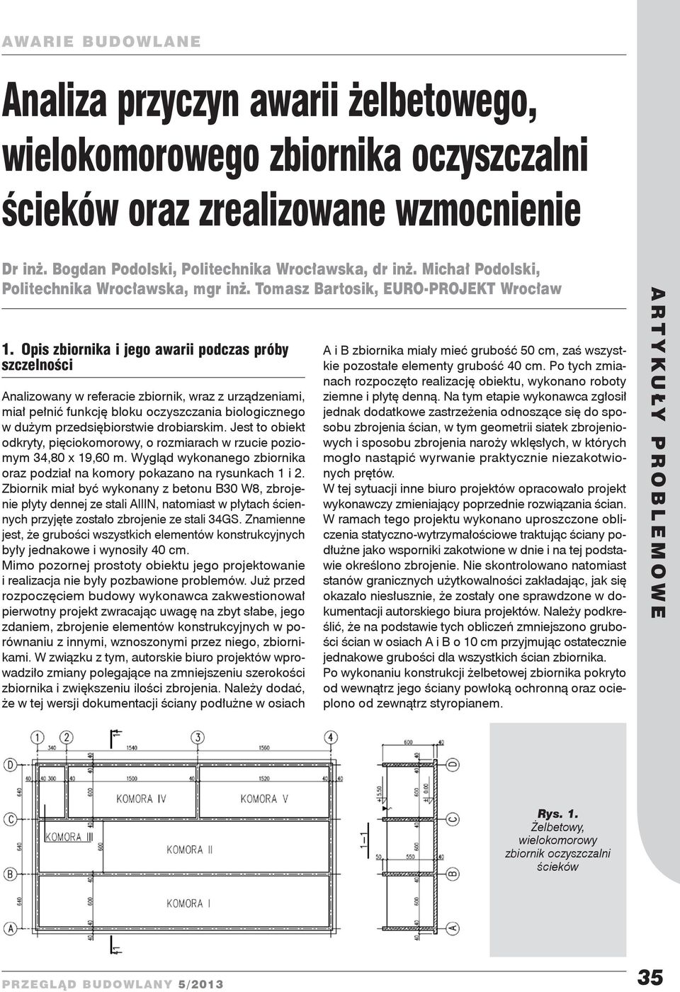 Opis zbiornika i jego awarii podczas próby szczelności Analizowany w referacie zbiornik, wraz z urządzeniami, miał pełnić funkcję bloku oczyszczania biologicznego w dużym przedsiębiorstwie