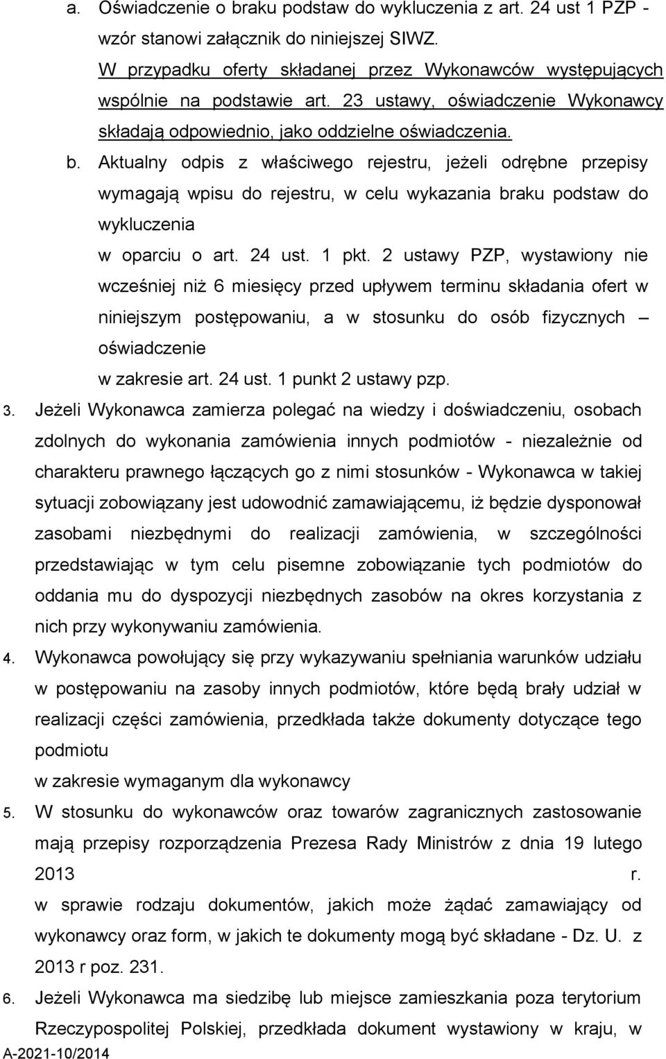 Aktualny odpis z właściwego rejestru, jeżeli odrębne przepisy wymagają wpisu do rejestru, w celu wykazania braku podstaw do wykluczenia w oparciu o art. 24 ust. 1 pkt.