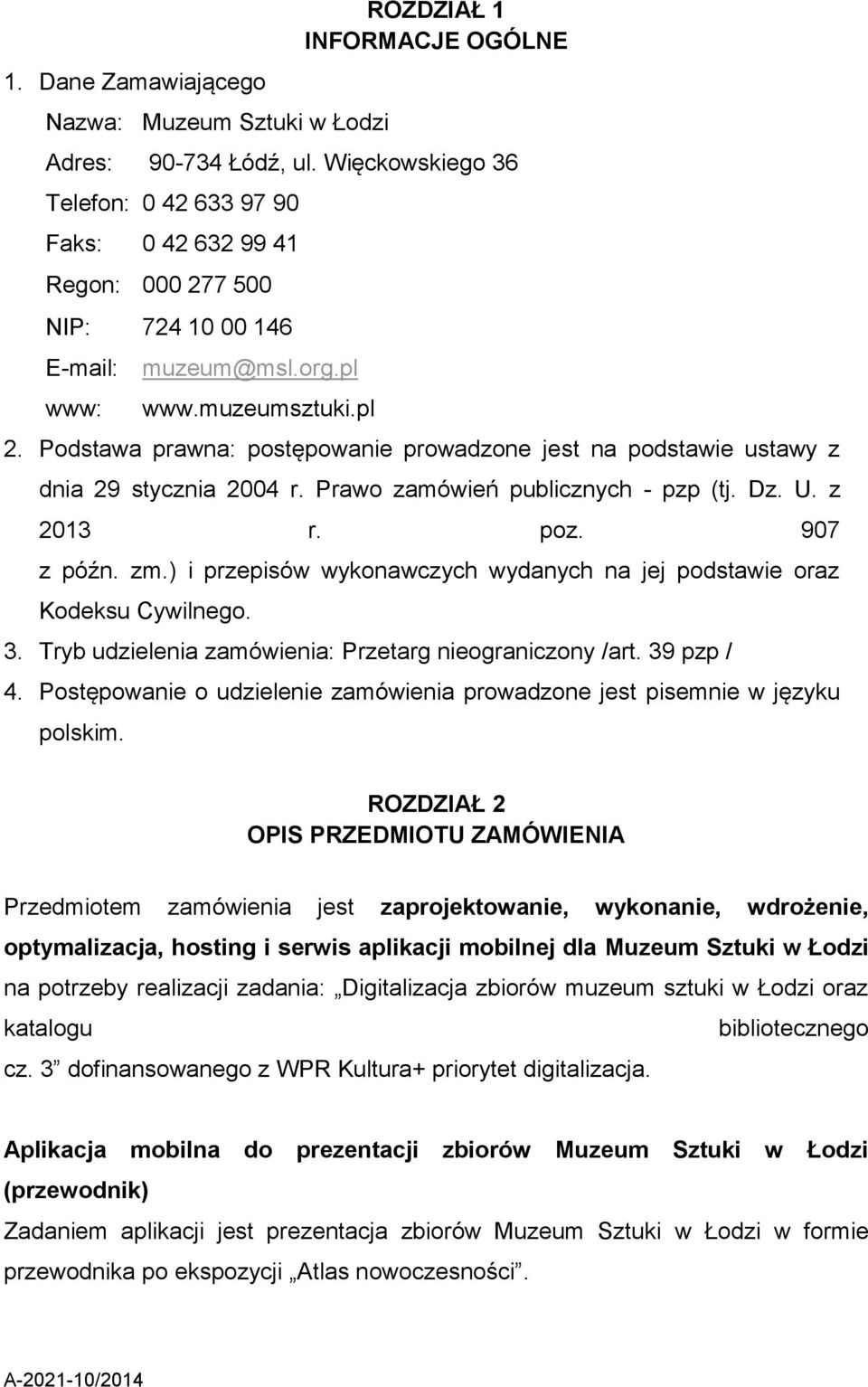 Podstawa prawna: postępowanie prowadzone jest na podstawie ustawy z dnia 29 stycznia 2004 r. Prawo zamówień publicznych - pzp (tj. Dz. U. z 2013 r. poz. 907 z późn. zm.