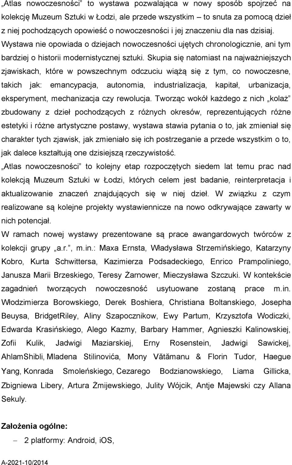 Skupia się natomiast na najważniejszych zjawiskach, które w powszechnym odczuciu wiążą się z tym, co nowoczesne, takich jak: emancypacja, autonomia, industrializacja, kapitał, urbanizacja,