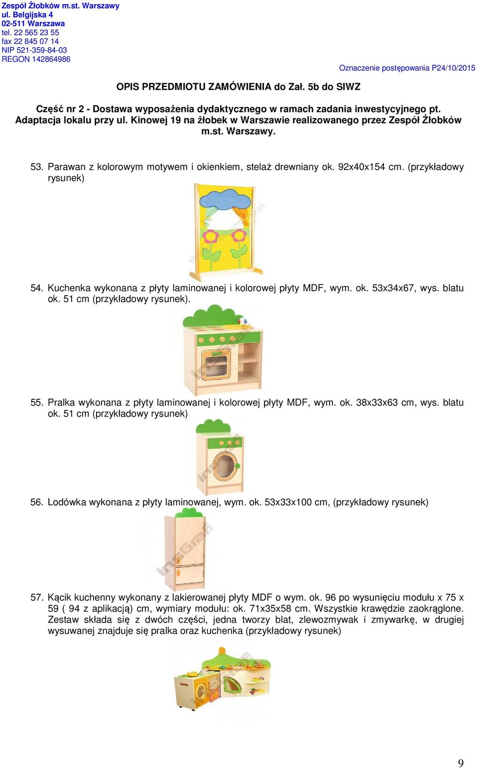 Lodówka wykonana z płyty laminowanej, wym. ok. 53x33x100 cm, (przykładowy rysunek) 57. Kącik kuchenny wykonany z lakierowanej płyty MDF o wym. ok. 96 po wysunięciu modułu x 75 x 59 ( 94 z aplikacją) cm, wymiary modułu: ok.