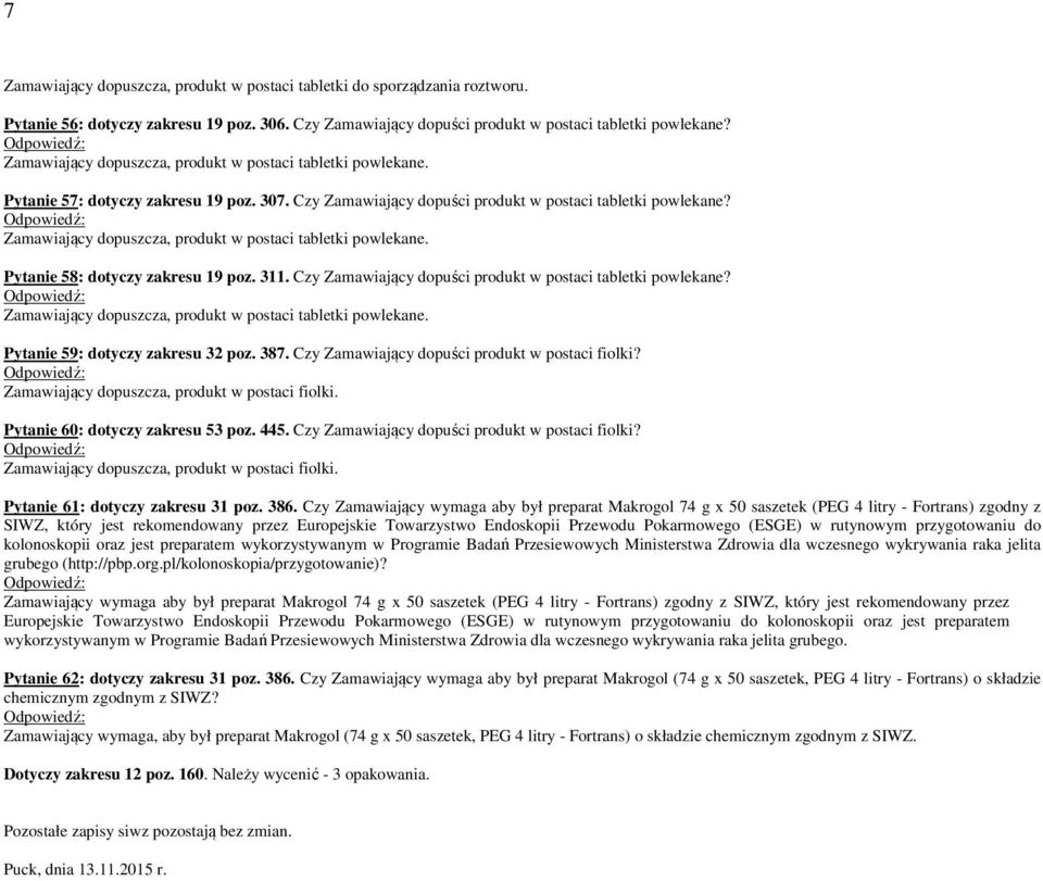 Czy Zamawiający dopuści produkt w postaci tabletki powlekane? Pytanie 59: dotyczy zakresu 32 poz. 387. Czy Zamawiający dopuści produkt w postaci fiolki?