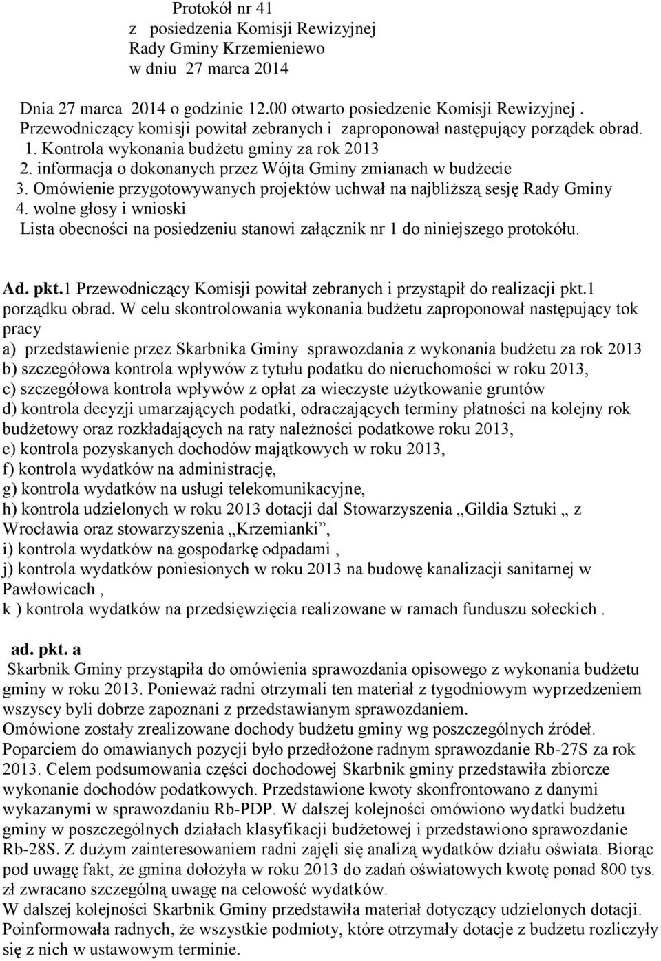 Omówienie przygotowywanych projektów uchwał na najbliższą sesję Rady Gminy 4. wolne głosy i wnioski Lista obecności na posiedzeniu stanowi załącznik nr 1 do niniejszego protokółu. Ad. pkt.