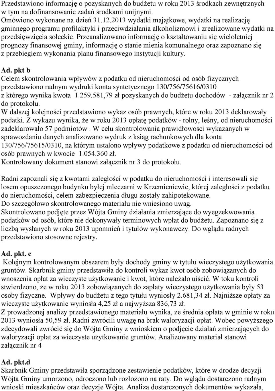 Przeanalizowano informację o kształtowaniu się wieloletniej prognozy finansowej gminy, informację o stanie mienia komunalnego oraz zapoznano się z przebiegiem wykonania planu finansowego instytucji