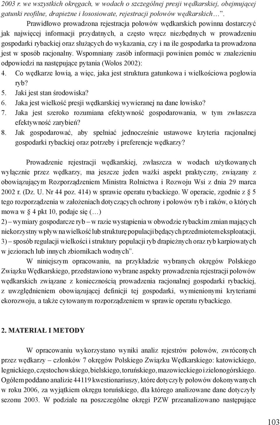 wykazania, czy i na ile gospodarka ta prowadzona jest w sposób racjonalny. Wspomniany zasób informacji powinien pomóc w znalezieniu odpowiedzi na następujące pytania (Wołos 2002): 4.