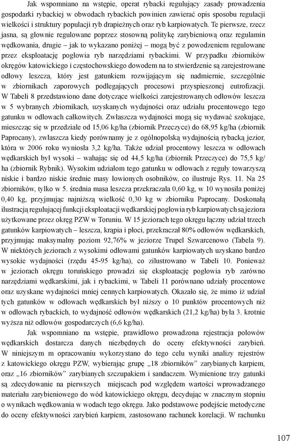 Te pierwsze, rzecz jasna, są głownie regulowane poprzez stosowną politykę zarybieniową oraz regulamin wędkowania, drugie jak to wykazano poniżej mogą być z powodzeniem regulowane przez eksploatację