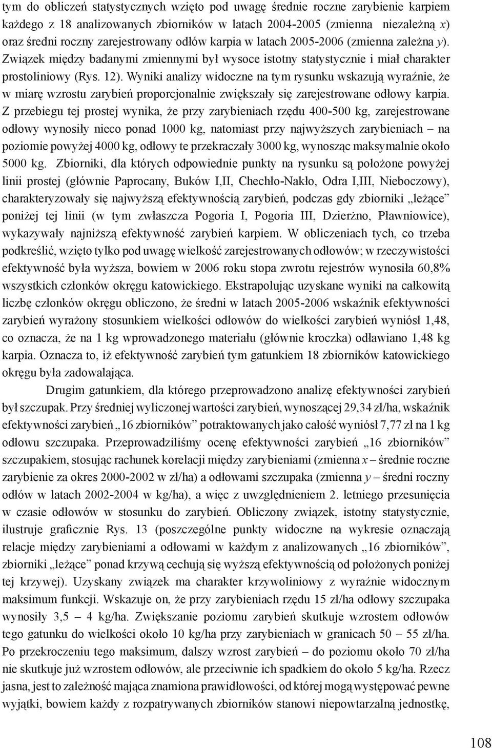 Wyniki analizy widoczne na tym rysunku wskazują wyraźnie, że w miarę wzrostu zarybień proporcjonalnie zwiększały się zarejestrowane odłowy karpia.