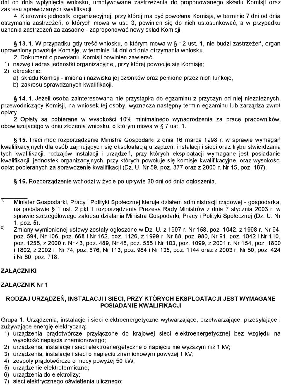 3, powinien się do nich ustosunkować, a w przypadku uznania zastrzeżeń za zasadne - zaproponować nowy skład Komisji. 13. 1. W przypadku gdy treść wniosku, o którym mowa w 12 ust.