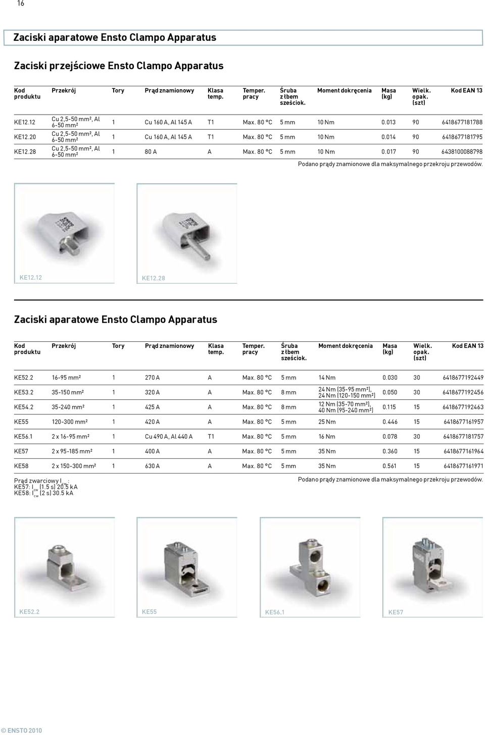 013 90 6418677181788 1 Cu 160 A, Al 145 A T1 Max. 80 C 5 mm 10 Nm 0.014 90 6418677181795 1 80 A A Max. 80 C 5 mm 10 Nm 0.017 90 6438100088798 Podano prądy znamionowe dla maksymalnego przekroju przewodów.