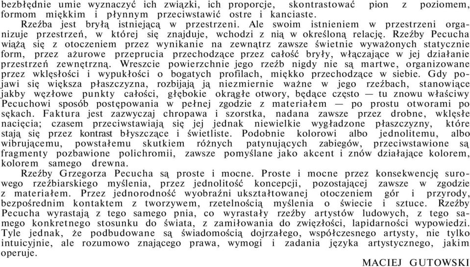 Rzeźby Pecucha wiążą się z otoczeniem przez wynikanie na zewnątrz zawsze świetnie wyważonych statycznie form, przez ażurowe przeprucia przechodzące przez całość bryły, włączające w jej działanie