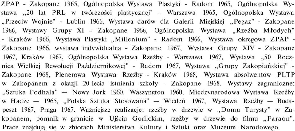 okręgowa ZPAP - Zakopane 1966, wystawa indywidualna - Zakopane 1967, Wystawa Grupy XIV - Zakopane 1967, Kraków 1967, Ogólnopolska Wystawa Rzeźby - Warszawa 1967, Wystawa 50 Rocznica Wielkiej