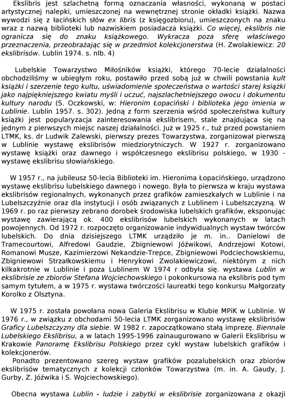 Co więcej, ekslibris nie ogranicza się do znaku książkowego. Wykracza poza sferę właściwego przeznaczenia, przeobrażając się w przedmiot kolekcjonerstwa (H. Zwolakiewicz: 20 ekslibrisów. Lublin 1974.