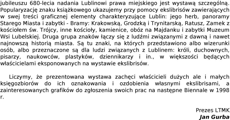 Krakowską, Grodzką i Trynitarską, Ratusz, Zamek z kościołem św. Trójcy, inne kościoły, kamienice, obóz na Majdanku i zabytki Muzeum Wsi Lubelskiej.