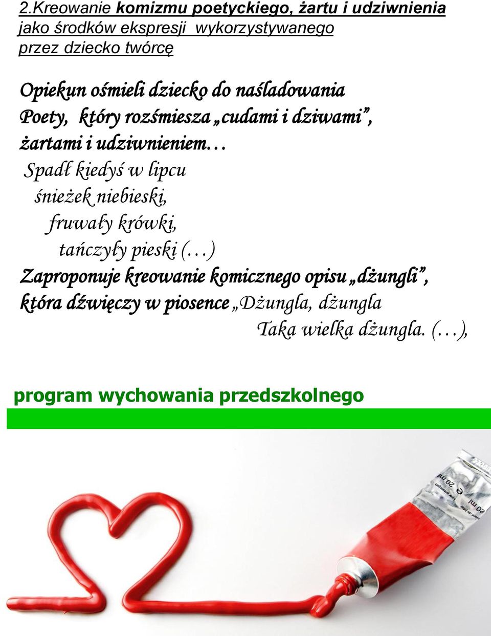żartami i udziwnieniem Spadł kiedyś w lipcu śnieżek niebieski, fruwały krówki, tańczyły pieski ( )