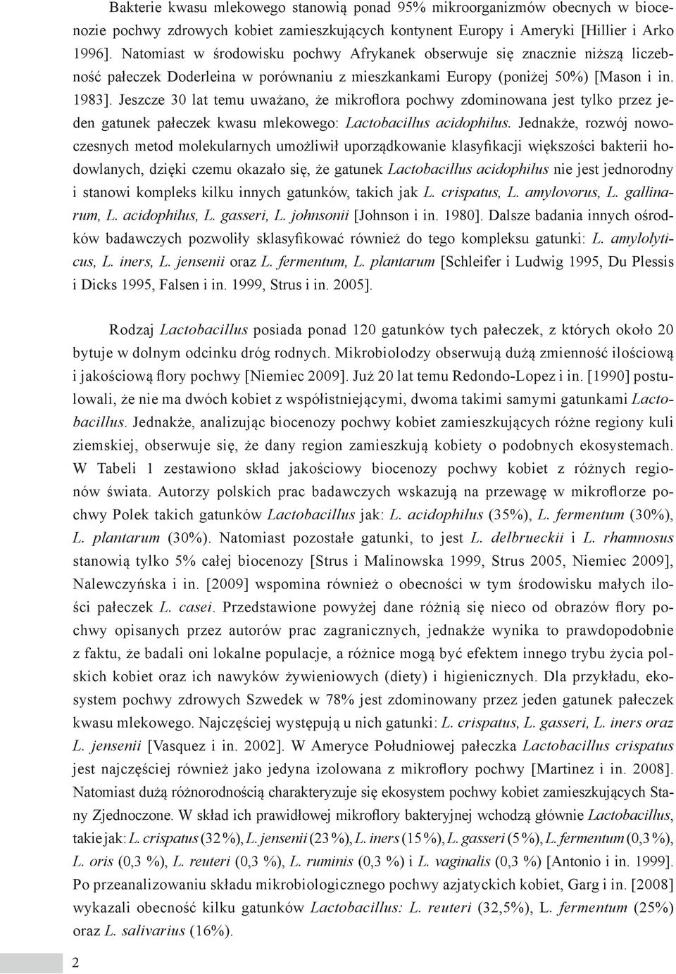Jeszcze 30 lat temu uważano, że mikroflora pochwy zdominowana jest tylko przez jeden gatunek pałeczek kwasu mlekowego: Lactobacillus acidophilus.