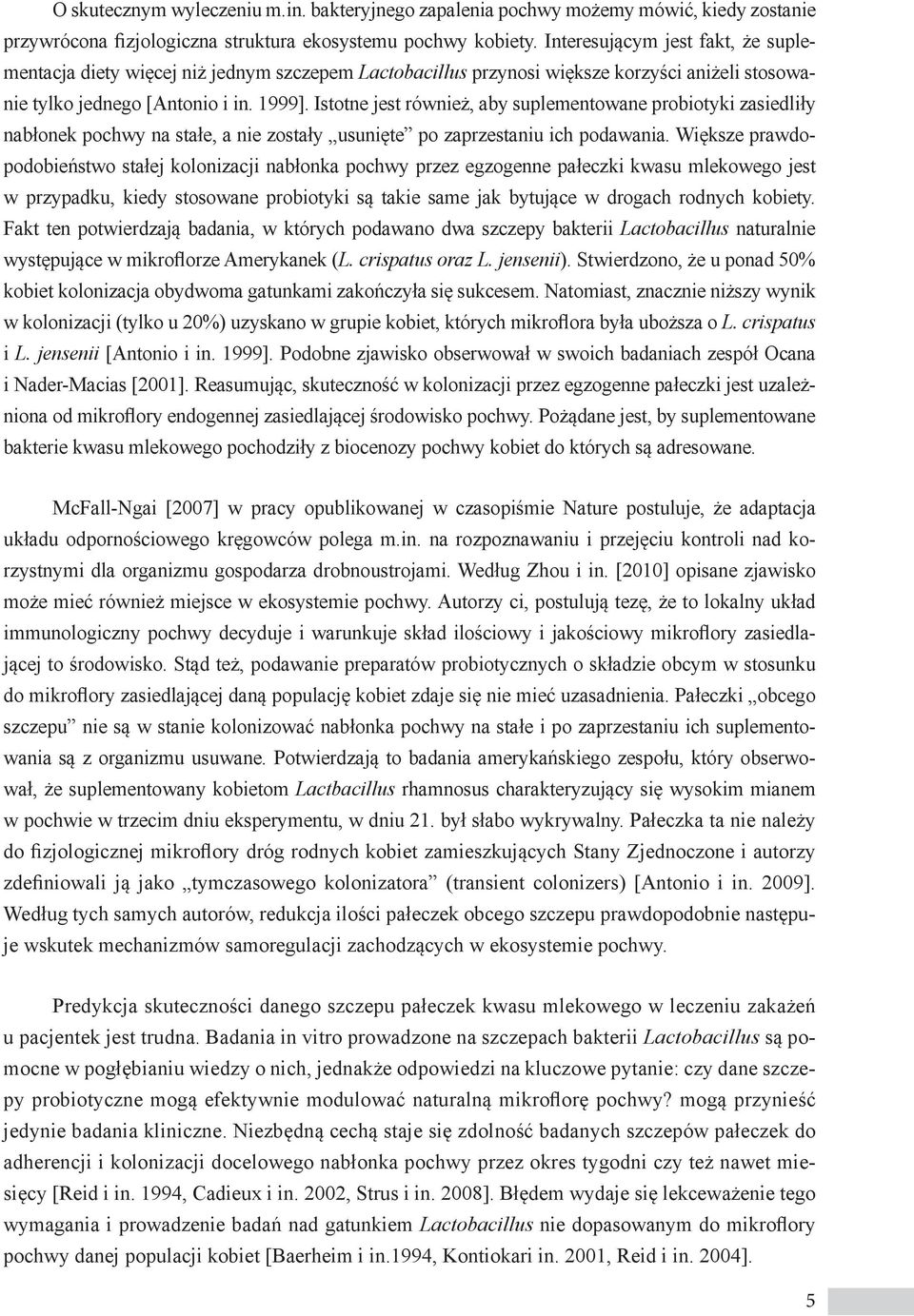 Istotne jest również, aby suplementowane probiotyki zasiedliły nabłonek pochwy na stałe, a nie zostały usunięte po zaprzestaniu ich podawania.