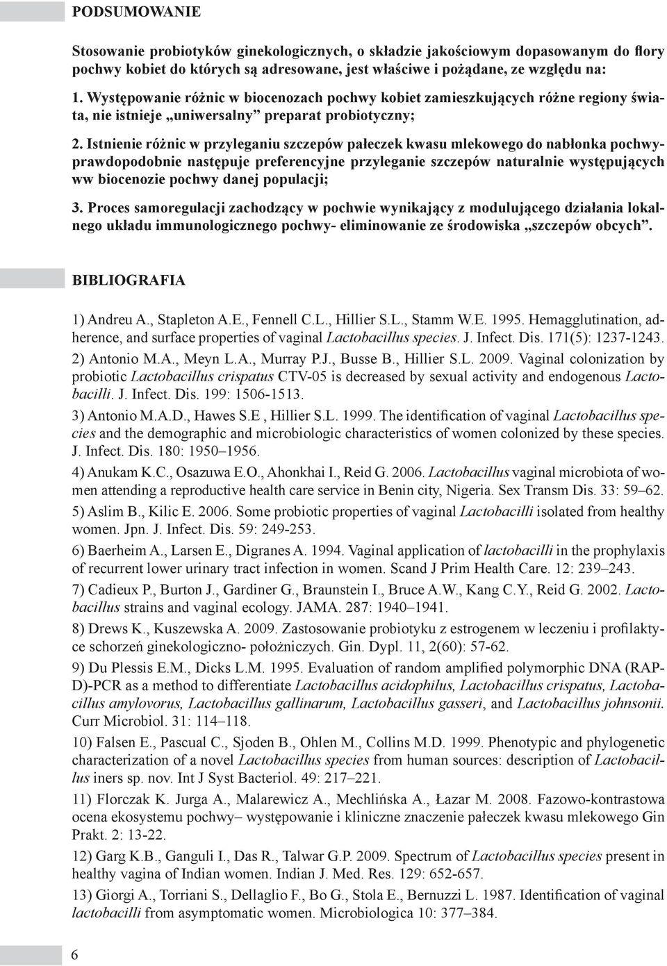 Istnienie różnic w przyleganiu szczepów pałeczek kwasu mlekowego do nabłonka pochwyprawdopodobnie następuje preferencyjne przyleganie szczepów naturalnie występujących ww biocenozie pochwy danej