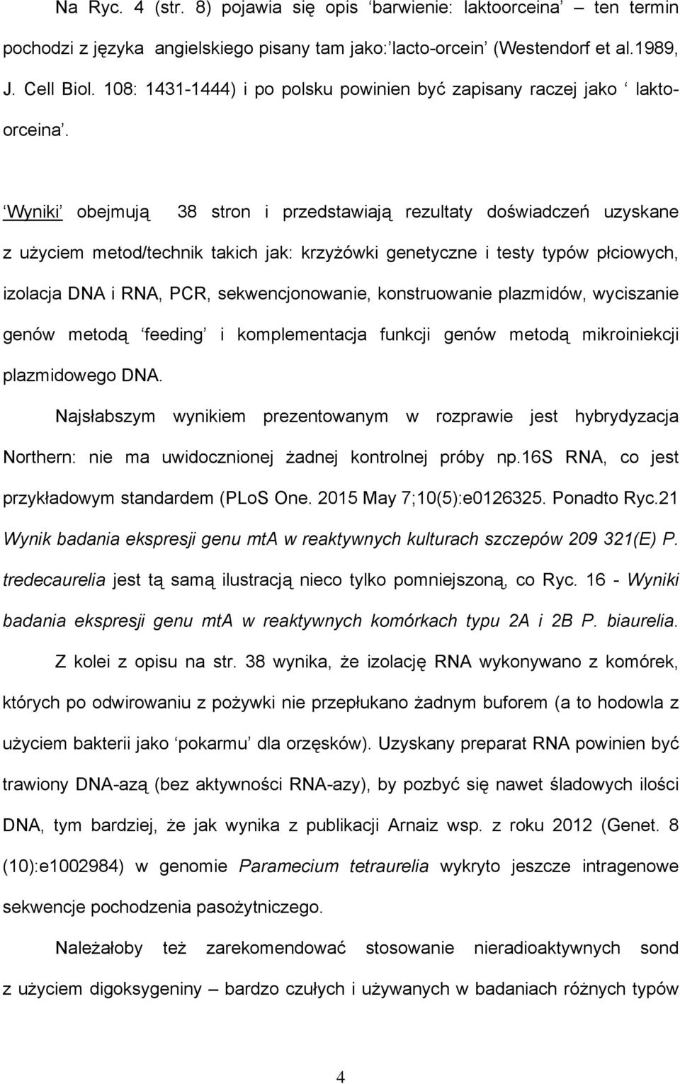 Wyniki obejmują 38 stron i przedstawiają rezultaty doświadczeń uzyskane z użyciem metod/technik takich jak: krzyżówki genetyczne i testy typów płciowych, izolacja DNA i RNA, PCR, sekwencjonowanie,