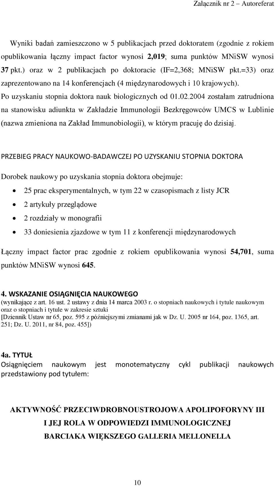 2004 zostałam zatrudniona na stanowisku adiunkta w Zakładzie Immunologii Bezkręgowców UMCS w Lublinie (nazwa zmieniona na Zakład Immunobiologii), w którym pracuję do dzisiaj.