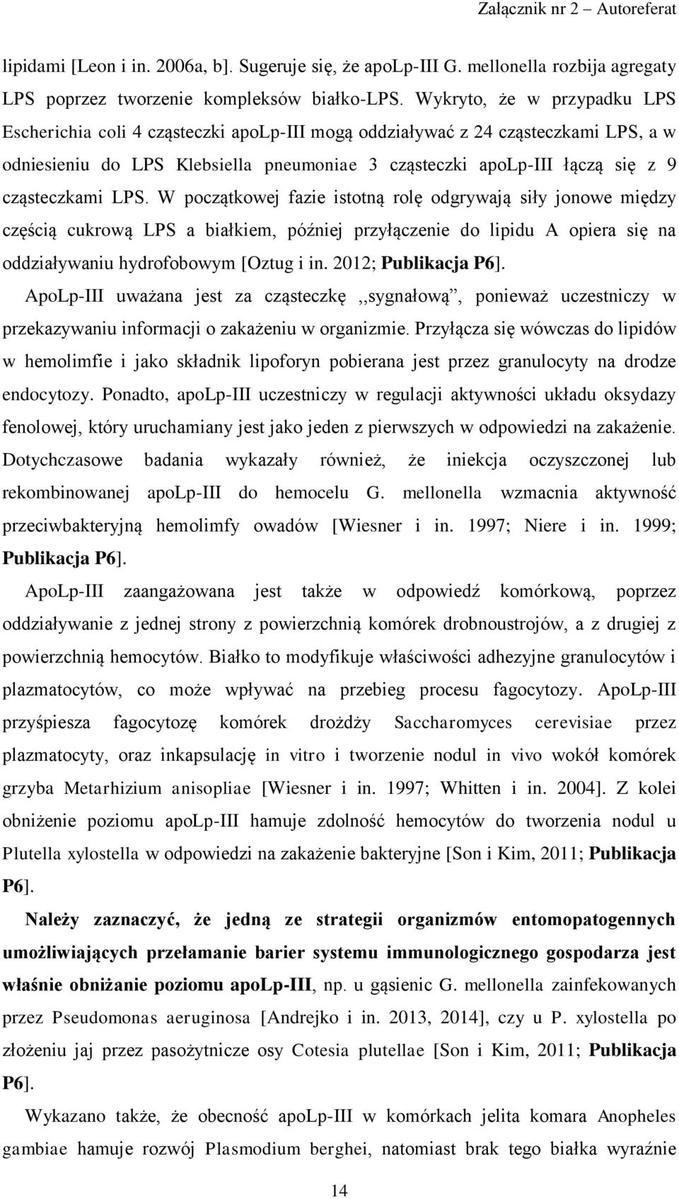 cząsteczkami LPS. W początkowej fazie istotną rolę odgrywają siły jonowe między częścią cukrową LPS a białkiem, później przyłączenie do lipidu A opiera się na oddziaływaniu hydrofobowym [Oztug i in.