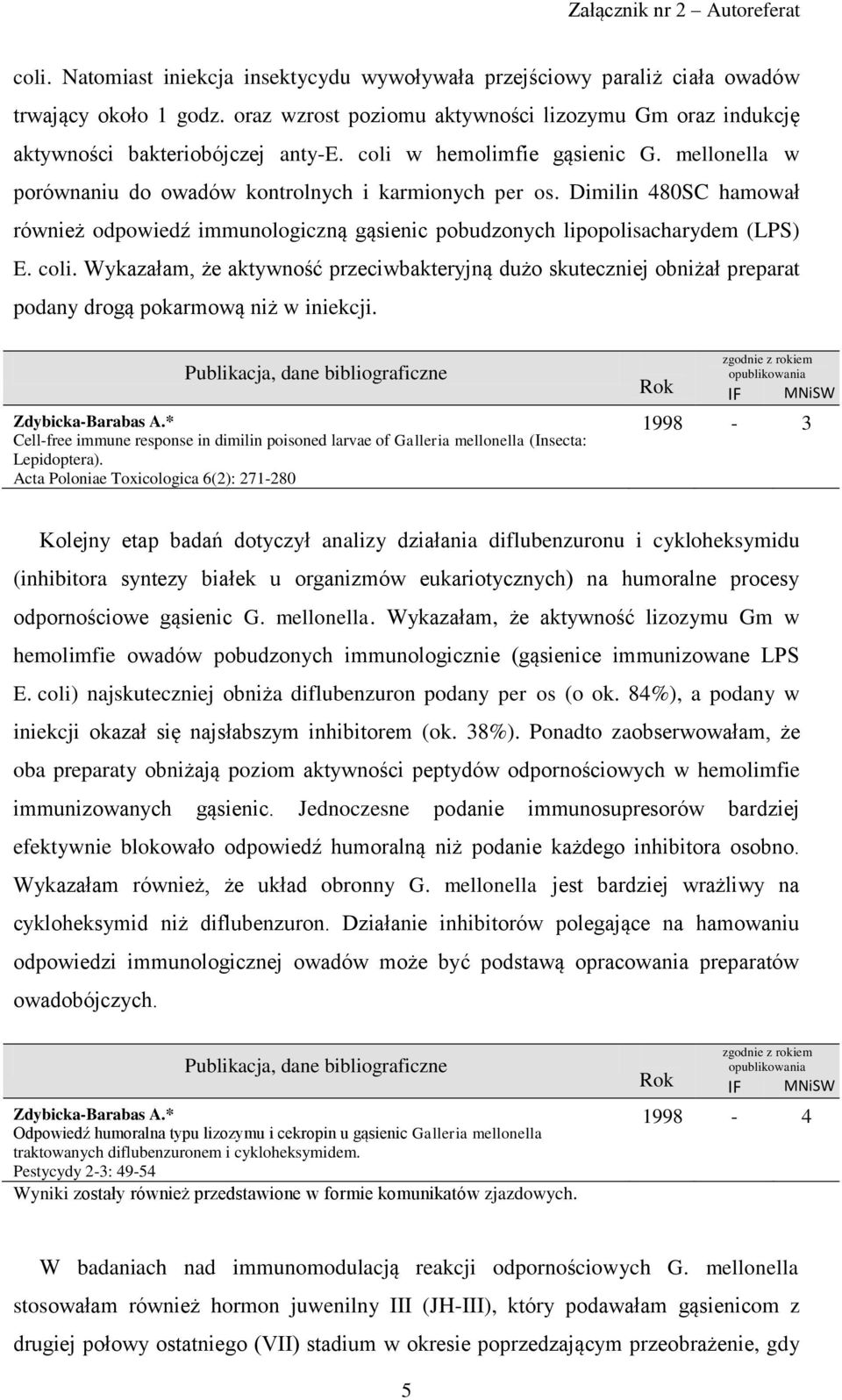 coli. Wykazałam, że aktywność przeciwbakteryjną dużo skuteczniej obniżał preparat podany drogą pokarmową niż w iniekcji. Publikacja, dane bibliograficzne Zdybicka-Barabas A.
