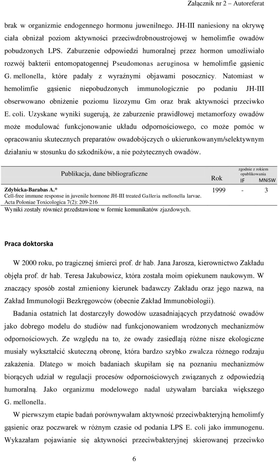 Natomiast w hemolimfie gąsienic niepobudzonych immunologicznie po podaniu JH-III obserwowano obniżenie poziomu lizozymu Gm oraz brak aktywności przeciwko E. coli.
