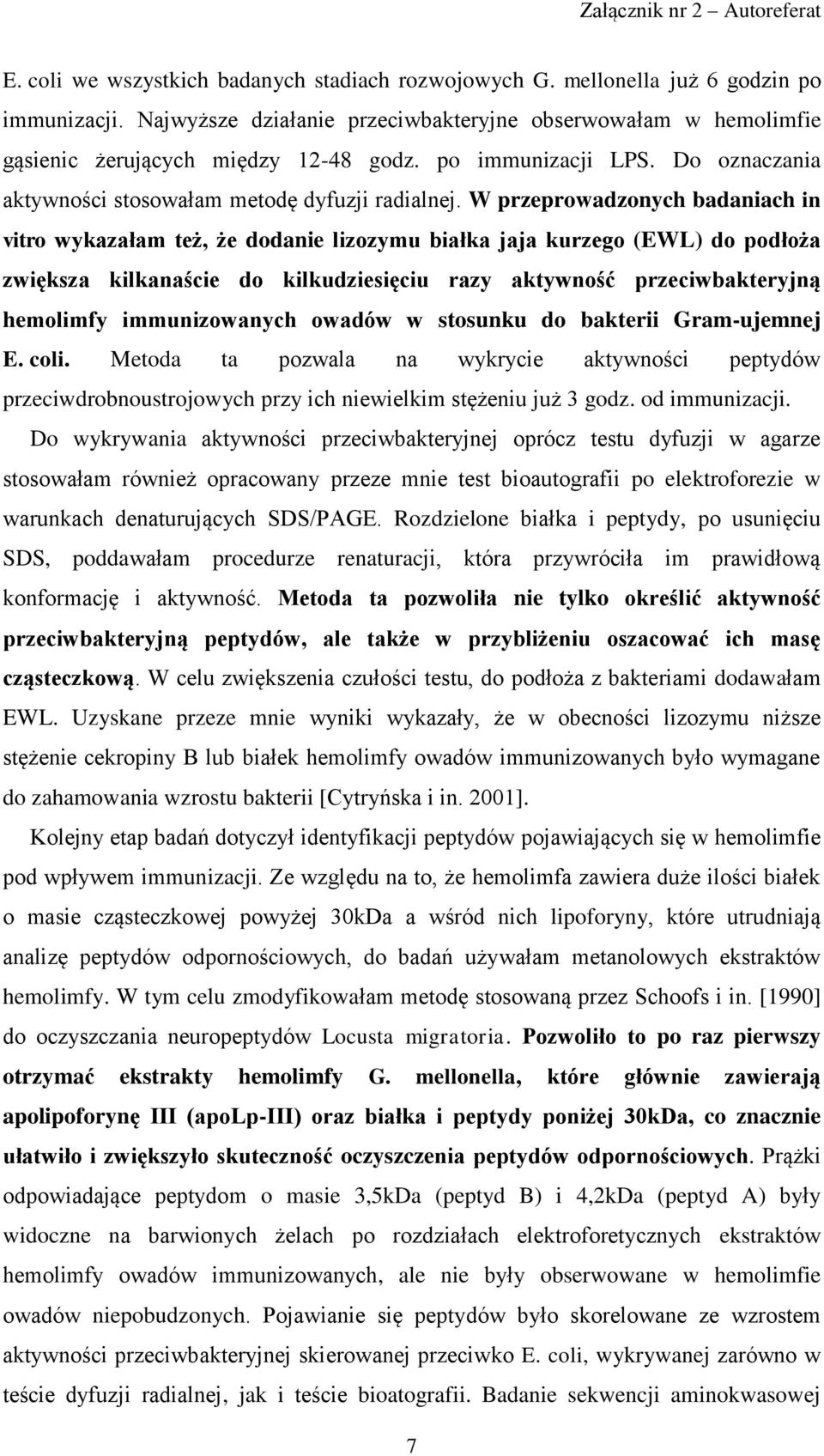 W przeprowadzonych badaniach in vitro wykazałam też, że dodanie lizozymu białka jaja kurzego (EWL) do podłoża zwiększa kilkanaście do kilkudziesięciu razy aktywność przeciwbakteryjną hemolimfy