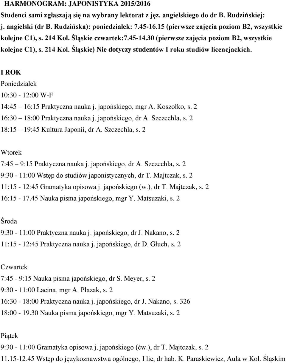 I ROK 10:30-12:00 W-F 14:45 16:15 Praktyczna nauka j. japońskiego, mgr A. Koszołko, s. 2 16:30 18:00 Praktyczna nauka j. japońskiego, dr A. Szczechla, s. 2 18:15 19:45 Kultura Japonii, dr A.